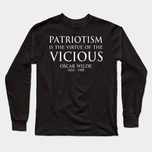 Patriotism is the virtue of the vicious. - Oscar Wilde - WHITE - Inspirational motivational political wisdom - FOGS quotes series Long Sleeve T-Shirt